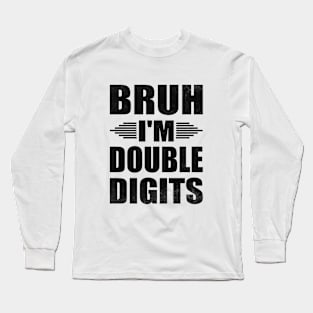 Bruh I'm Double Digits Funny 10th Boy Long Sleeve T-Shirt